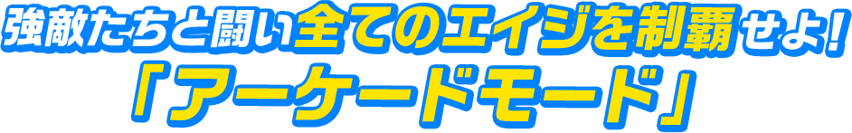強敵たちと闘い全てのエイジを制覇せよ！「アーケードモード」