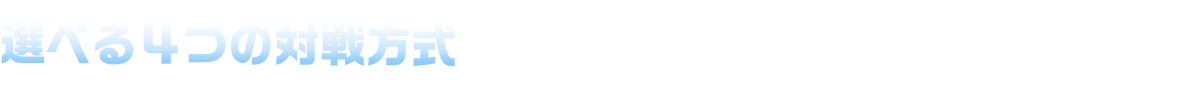選べる4つの対戦方式