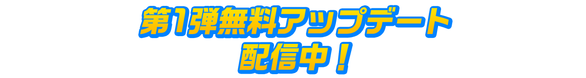 第1弾無料アップデート近日配信予定！